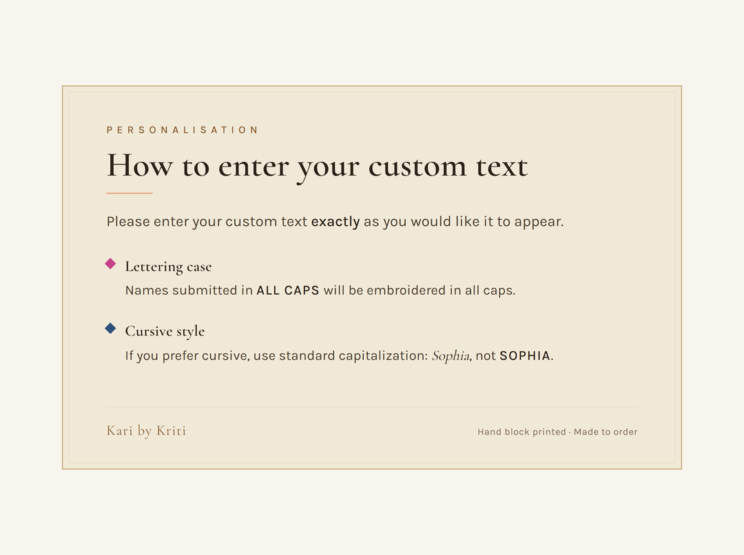 Personalisation: enter your custom text exactly as you want it. ALL CAPS is embroidered in all caps; for cursive use standard capitalization, Sophia not SOPHIA.